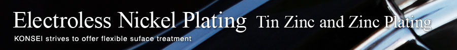 Electroless Nickel Plating Tin Zinc and Zinc Plating  KONSEI strives to offer flexible suface treatment